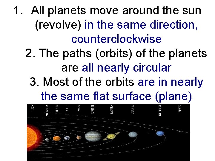 1. All planets move around the sun (revolve) in the same direction, counterclockwise 2.