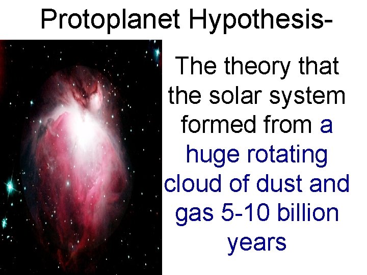 Protoplanet Hypothesis. The theory that the solar system formed from a huge rotating cloud