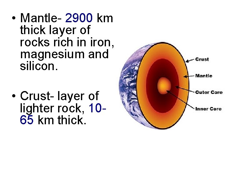  • Mantle- 2900 km thick layer of rocks rich in iron, magnesium and