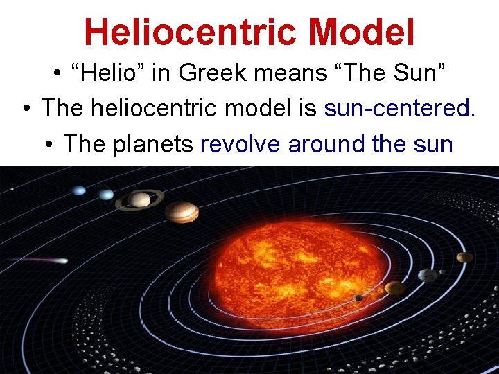 Heliocentric Model • “Helio” in Greek means “The Sun” • The heliocentric model is