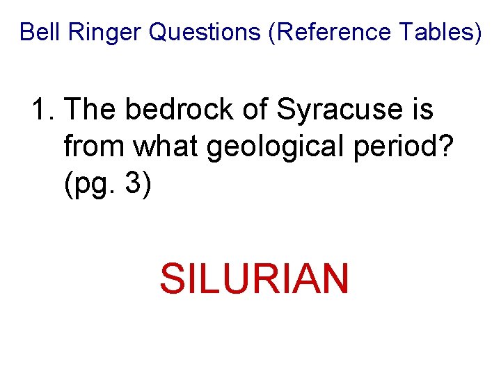 Bell Ringer Questions (Reference Tables) 1. The bedrock of Syracuse is from what geological