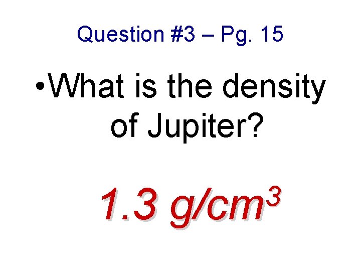 Question #3 – Pg. 15 • What is the density of Jupiter? 1. 3