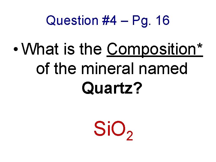 Question #4 – Pg. 16 • What is the Composition* of the mineral named