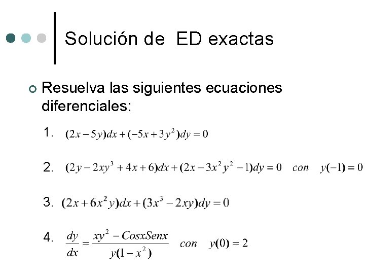 Solución de ED exactas ¢ Resuelva las siguientes ecuaciones diferenciales: 1. 2. 3. 4. Solución de ED exactas ¢ Resuelva las siguientes ecuaciones diferenciales: 1. 2. 3. 4.
