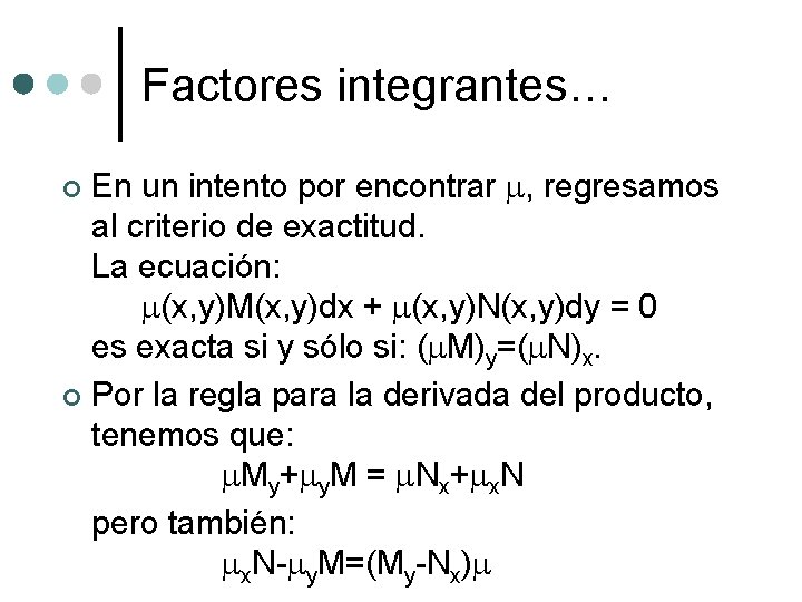 Factores integrantes… En un intento por encontrar m, regresamos al criterio de exactitud. La