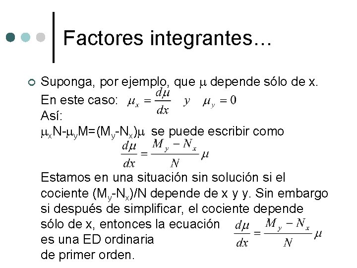 Factores integrantes… ¢ Suponga, por ejemplo, que m depende sólo de x. En este Factores integrantes… ¢ Suponga, por ejemplo, que m depende sólo de x. En este
