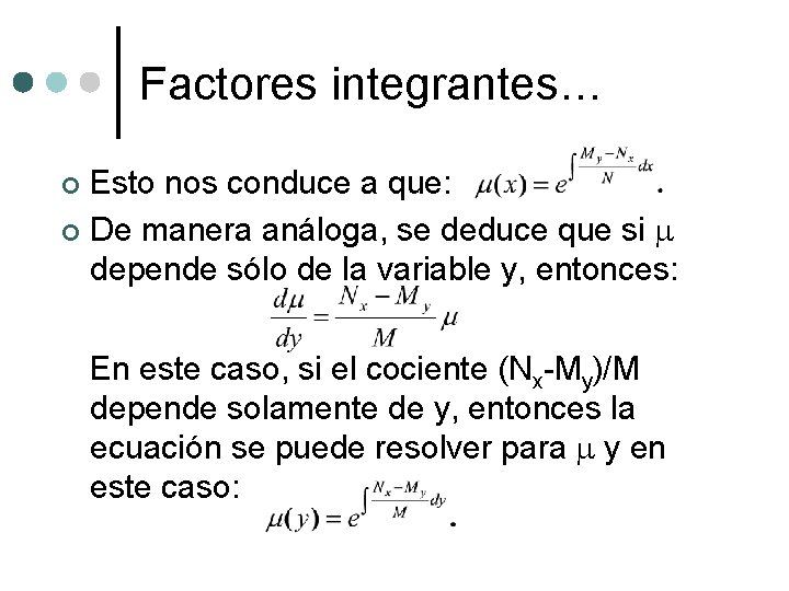 Factores integrantes… Esto nos conduce a que: ¢ De manera análoga, se deduce que