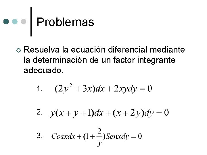 Problemas ¢ Resuelva la ecuación diferencial mediante la determinación de un factor integrante adecuado.