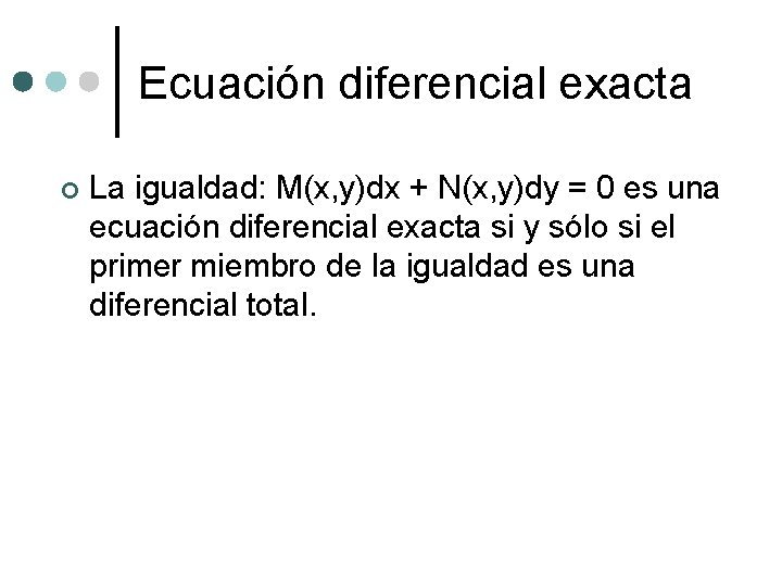 Ecuación diferencial exacta ¢ La igualdad: M(x, y)dx + N(x, y)dy = 0 es Ecuación diferencial exacta ¢ La igualdad: M(x, y)dx + N(x, y)dy = 0 es