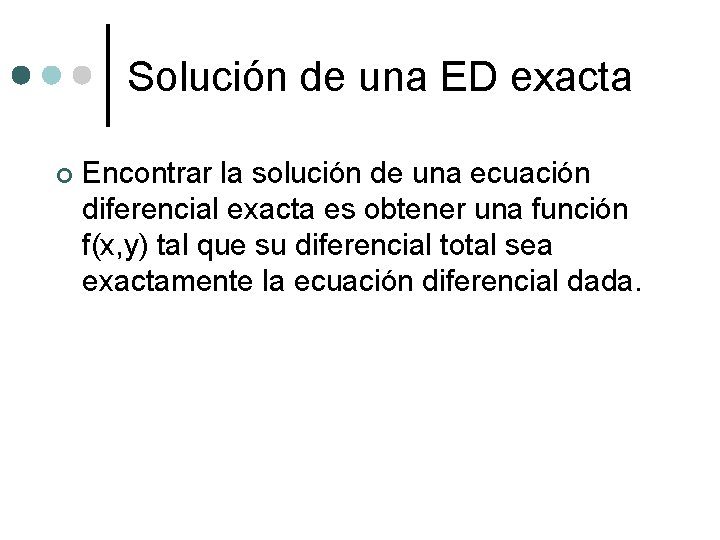 Solución de una ED exacta ¢ Encontrar la solución de una ecuación diferencial exacta