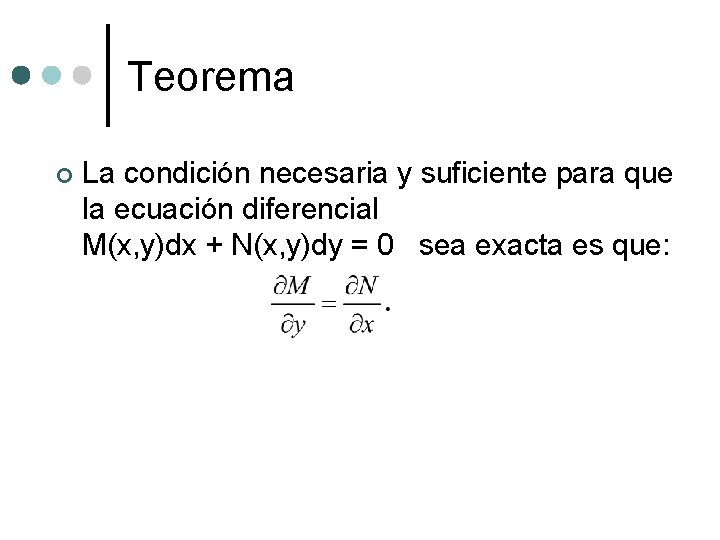 Teorema ¢ La condición necesaria y suficiente para que la ecuación diferencial M(x, y)dx