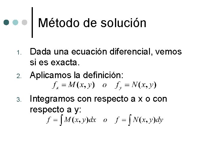 Método de solución 1. 2. 3. Dada una ecuación diferencial, vemos si es exacta.