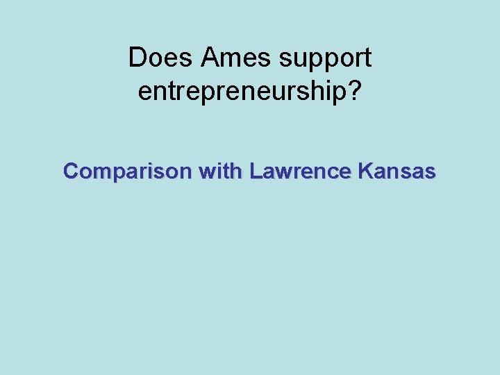 Does Ames support entrepreneurship? Comparison with Lawrence Kansas 