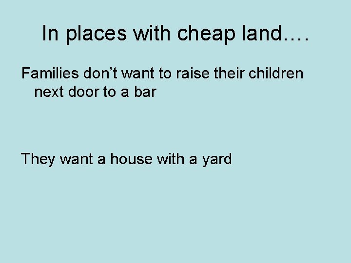 In places with cheap land…. Families don’t want to raise their children next door