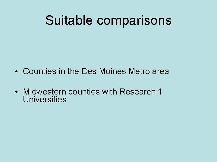 Suitable comparisons • Counties in the Des Moines Metro area • Midwestern counties with