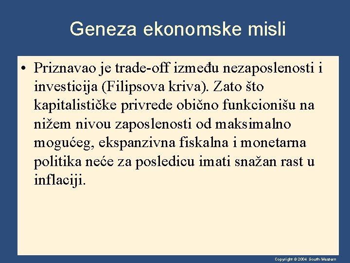 Geneza ekonomske misli • Priznavao je trade-off između nezaposlenosti i investicija (Filipsova kriva). Zato