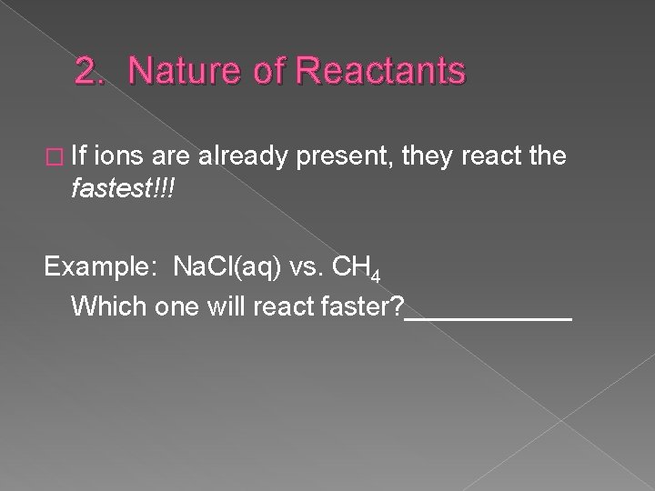2. Nature of Reactants � If ions are already present, they react the fastest!!!