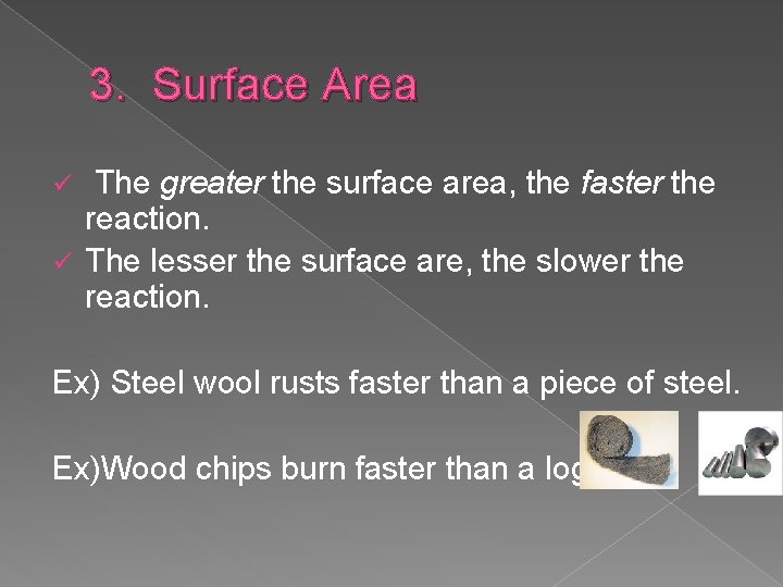 3. Surface Area The greater the surface area, the faster the reaction. ü The