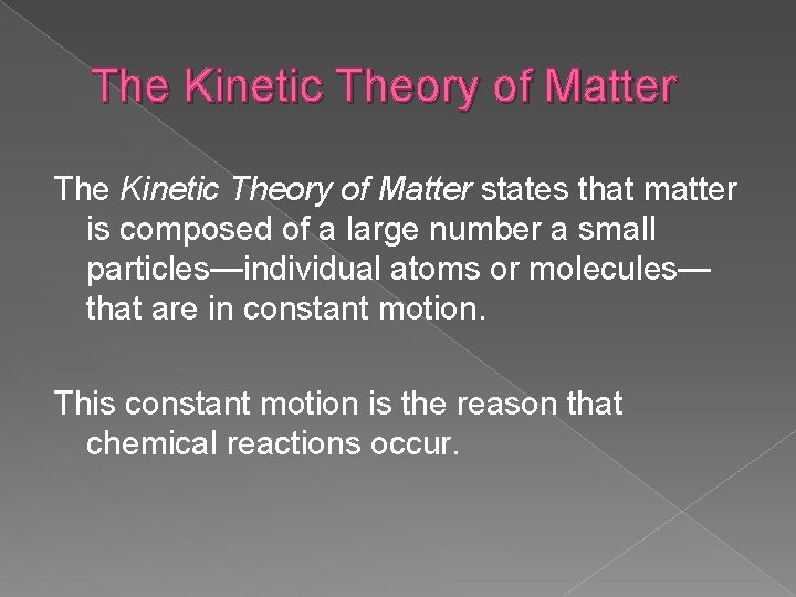 The Kinetic Theory of Matter states that matter is composed of a large number