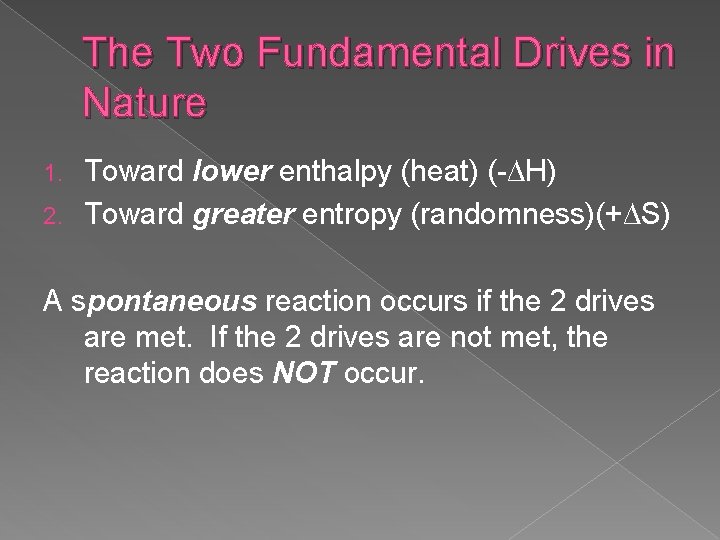 The Two Fundamental Drives in Nature Toward lower enthalpy (heat) (-∆H) 2. Toward greater