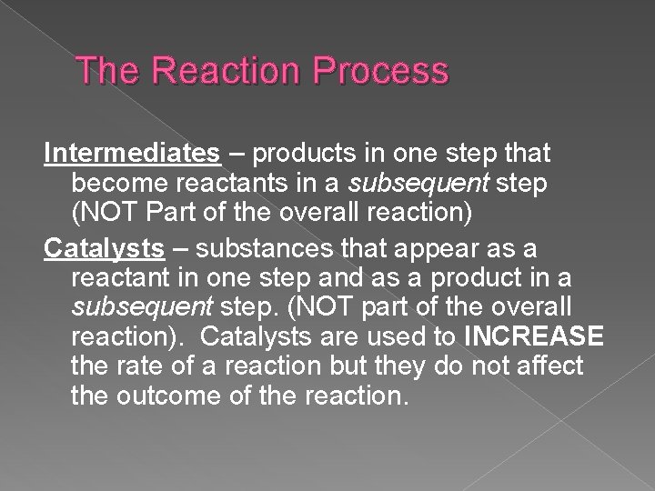 The Reaction Process Intermediates – products in one step that become reactants in a