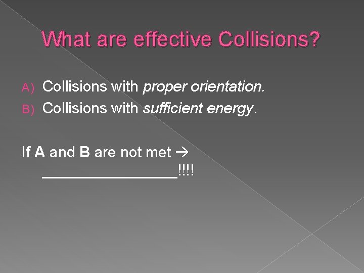 What are effective Collisions? Collisions with proper orientation. B) Collisions with sufficient energy. A)