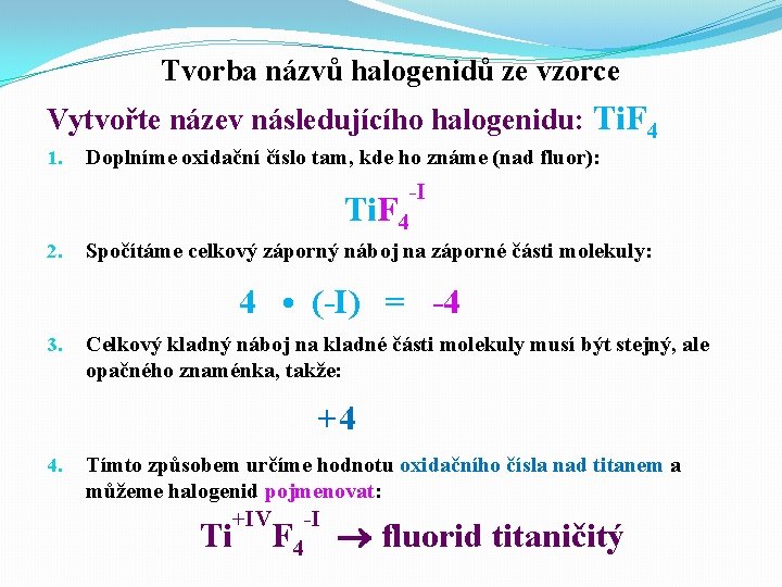 Tvorba názvů halogenidů ze vzorce Vytvořte název následujícího halogenidu: Ti. F 4 1. Doplníme Tvorba názvů halogenidů ze vzorce Vytvořte název následujícího halogenidu: Ti. F 4 1. Doplníme
