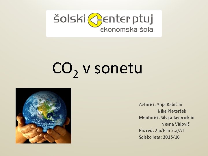 CO 2 v sonetu Avtorici: Anja Babič in Nika Pleteršek Mentorici: Silvija Javornik in