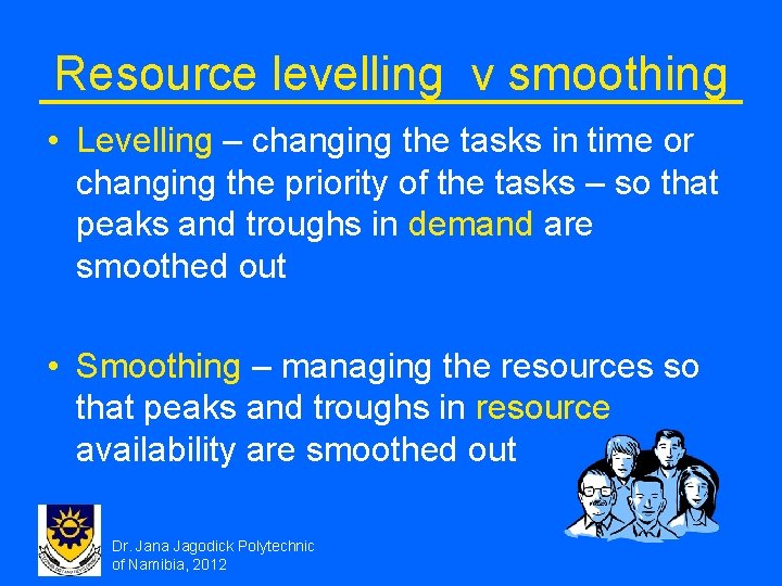 Resource levelling v smoothing • Levelling – changing the tasks in time or changing