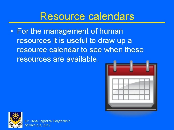 Resource calendars • For the management of human resources it is useful to draw