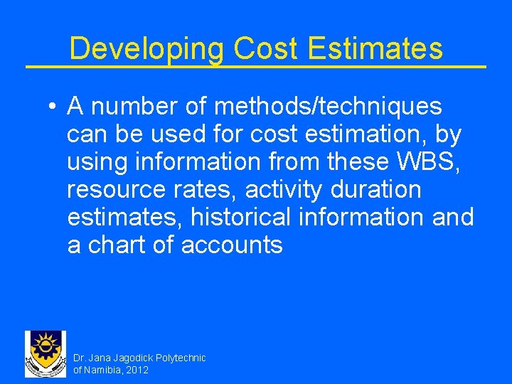 Developing Cost Estimates • A number of methods/techniques can be used for cost estimation,