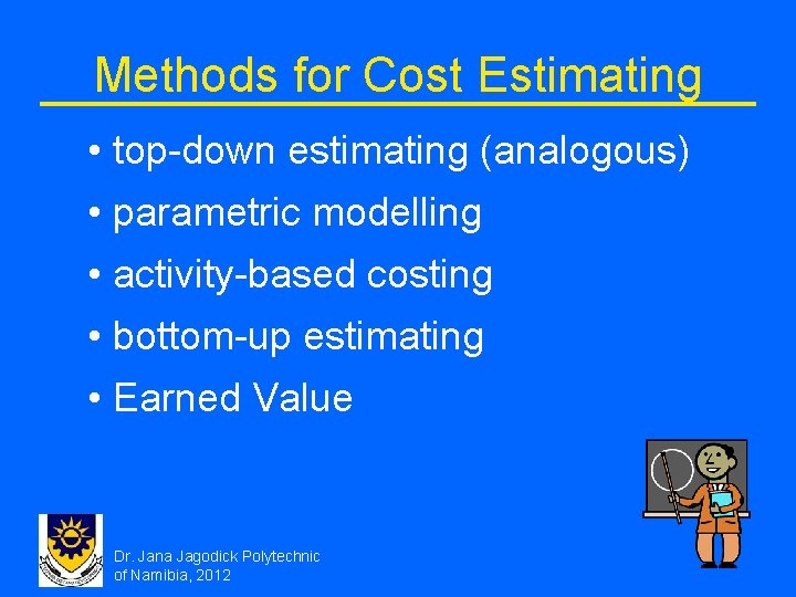 Methods for Cost Estimating • top-down estimating (analogous) • parametric modelling • activity-based costing