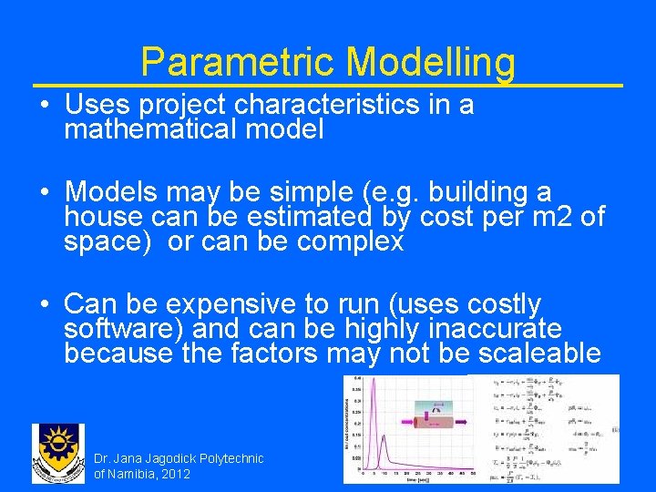 Parametric Modelling • Uses project characteristics in a mathematical model • Models may be Parametric Modelling • Uses project characteristics in a mathematical model • Models may be