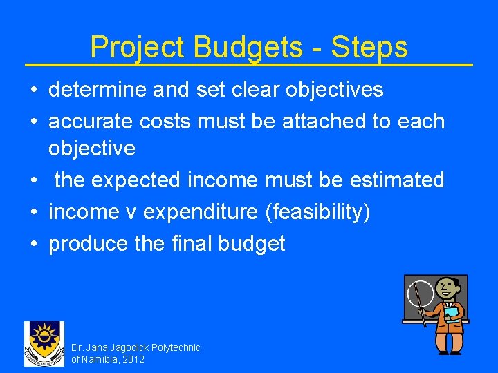 Project Budgets - Steps • determine and set clear objectives • accurate costs must