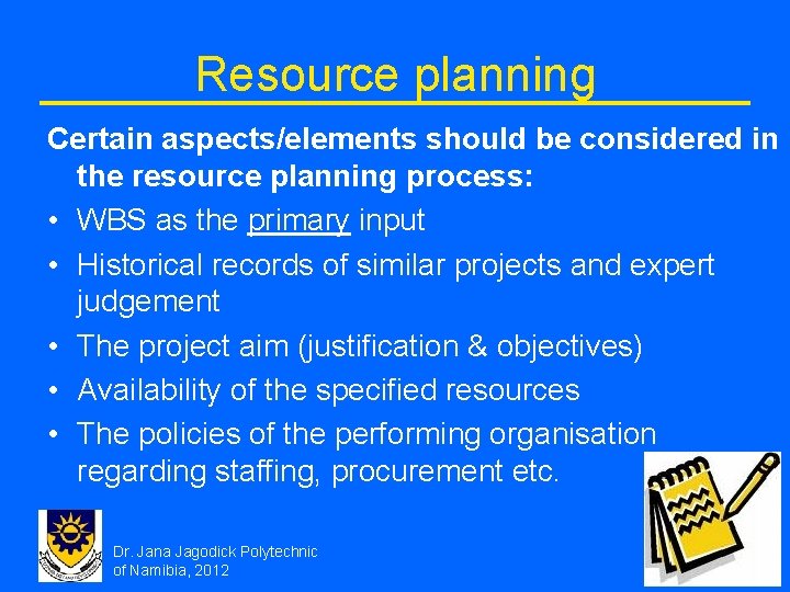 Resource planning Certain aspects/elements should be considered in the resource planning process: • WBS