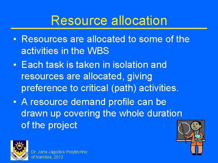 Resource allocation • Resources are allocated to some of the activities in the WBS