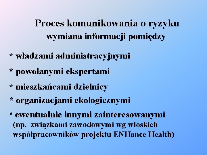 Proces komunikowania o ryzyku wymiana informacji pomiędzy * władzami administracyjnymi * powołanymi ekspertami *