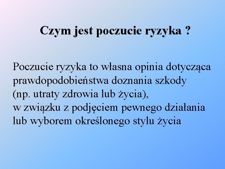 Czym jest poczucie ryzyka ? Poczucie ryzyka to własna opinia dotycząca prawdopodobieństwa doznania szkody