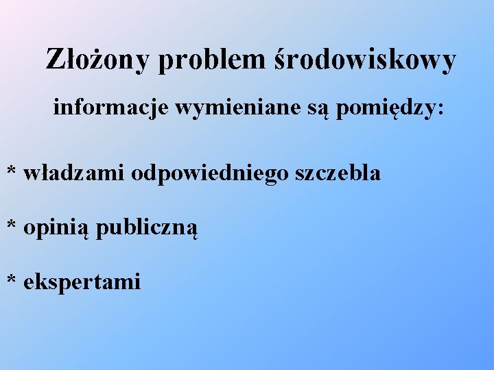 Złożony problem środowiskowy informacje wymieniane są pomiędzy: * władzami odpowiedniego szczebla * opinią publiczną