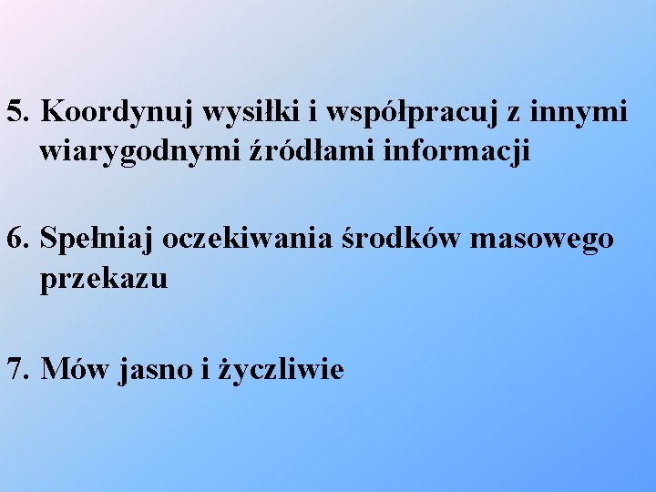 5. Koordynuj wysiłki i współpracuj z innymi wiarygodnymi źródłami informacji 6. Spełniaj oczekiwania środków