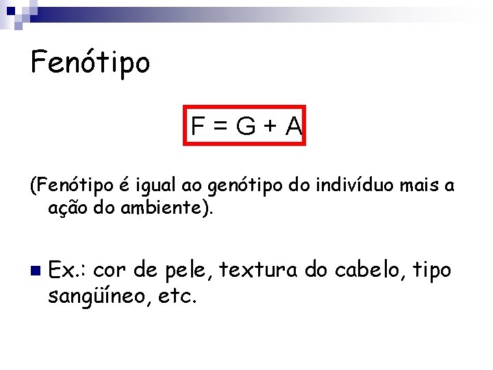 Fenótipo F=G+A (Fenótipo é igual ao genótipo do indivíduo mais a ação do ambiente).