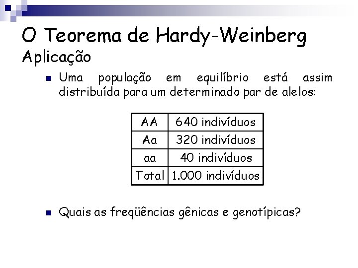 O Teorema de Hardy-Weinberg Aplicação n Uma população em equilíbrio está assim distribuída para