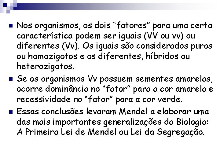 n n n Nos organismos, os dois “fatores” para uma certa característica podem ser