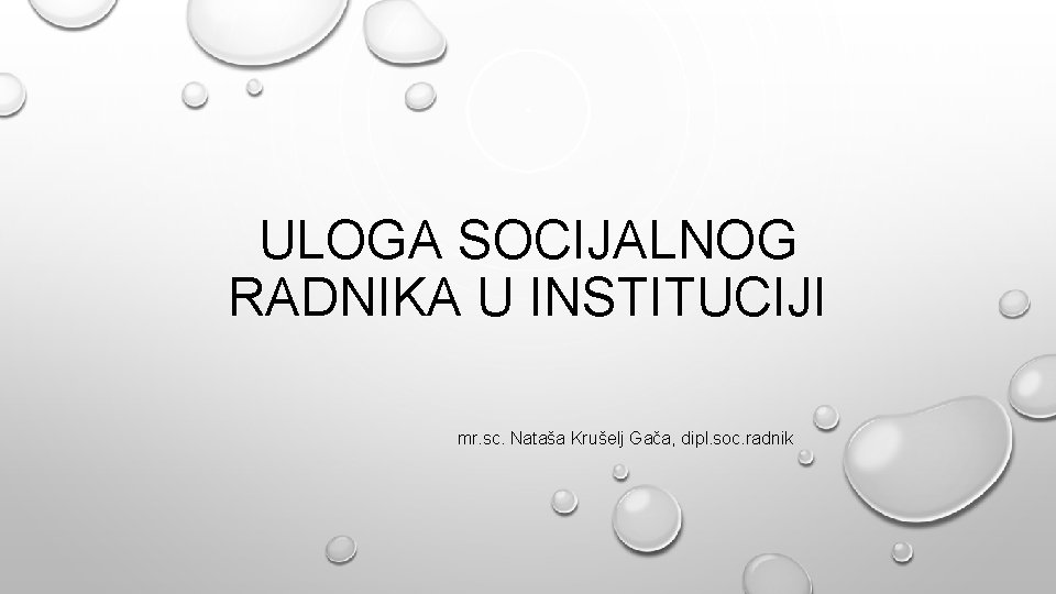 ULOGA SOCIJALNOG RADNIKA U INSTITUCIJI mr. sc. Nataša Krušelj Gača, dipl. soc. radnik 