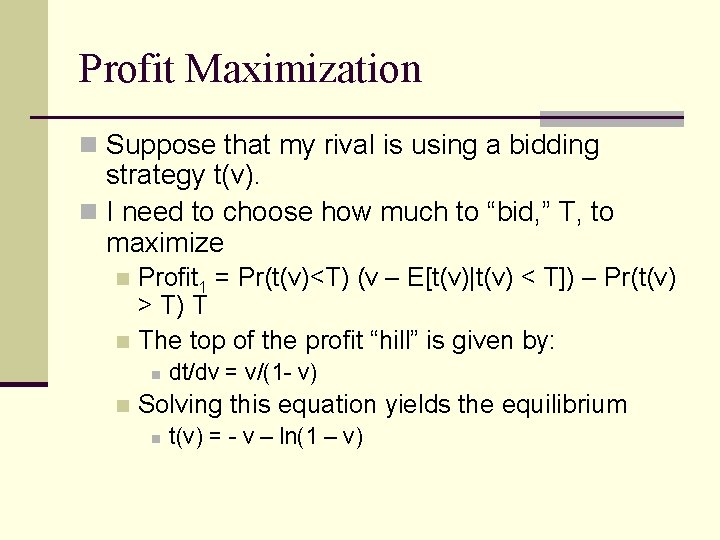 Profit Maximization n Suppose that my rival is using a bidding strategy t(v). n