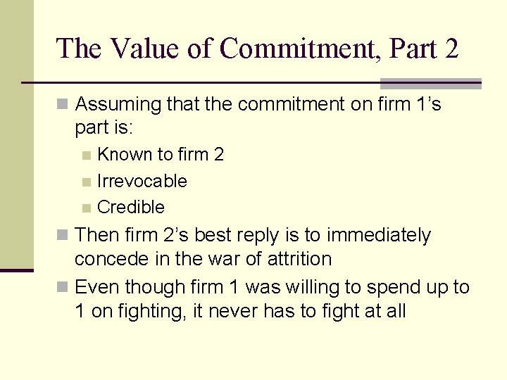 The Value of Commitment, Part 2 n Assuming that the commitment on firm 1’s