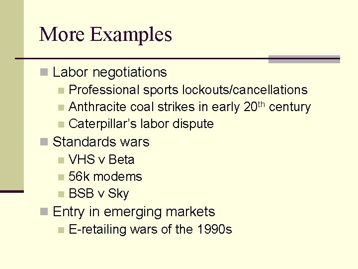 More Examples n Labor negotiations n Professional sports lockouts/cancellations n Anthracite coal strikes in