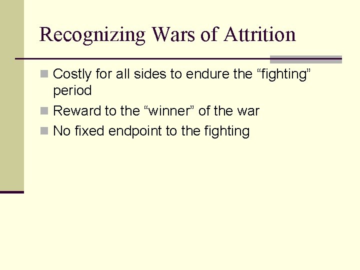Recognizing Wars of Attrition n Costly for all sides to endure the “fighting” period