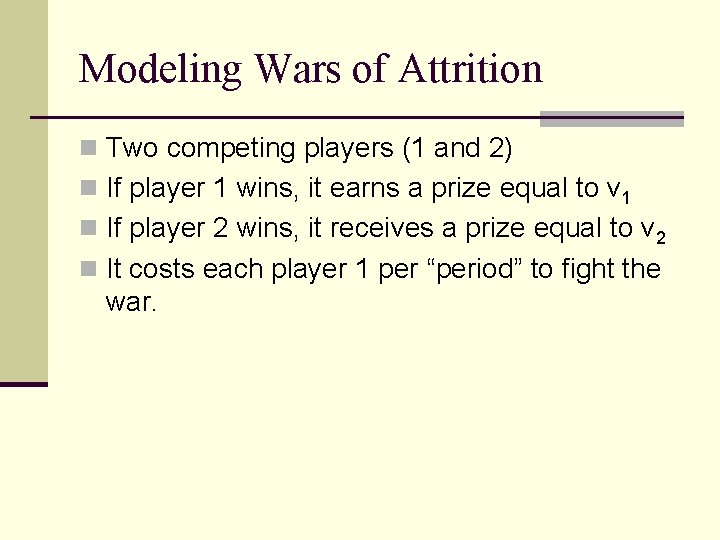 Modeling Wars of Attrition n Two competing players (1 and 2) n If player