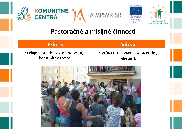 Pastoračné a misijné činnosti Prínos Výzva • religiozita intenzívne podporuje komunitný rozvoj • práca